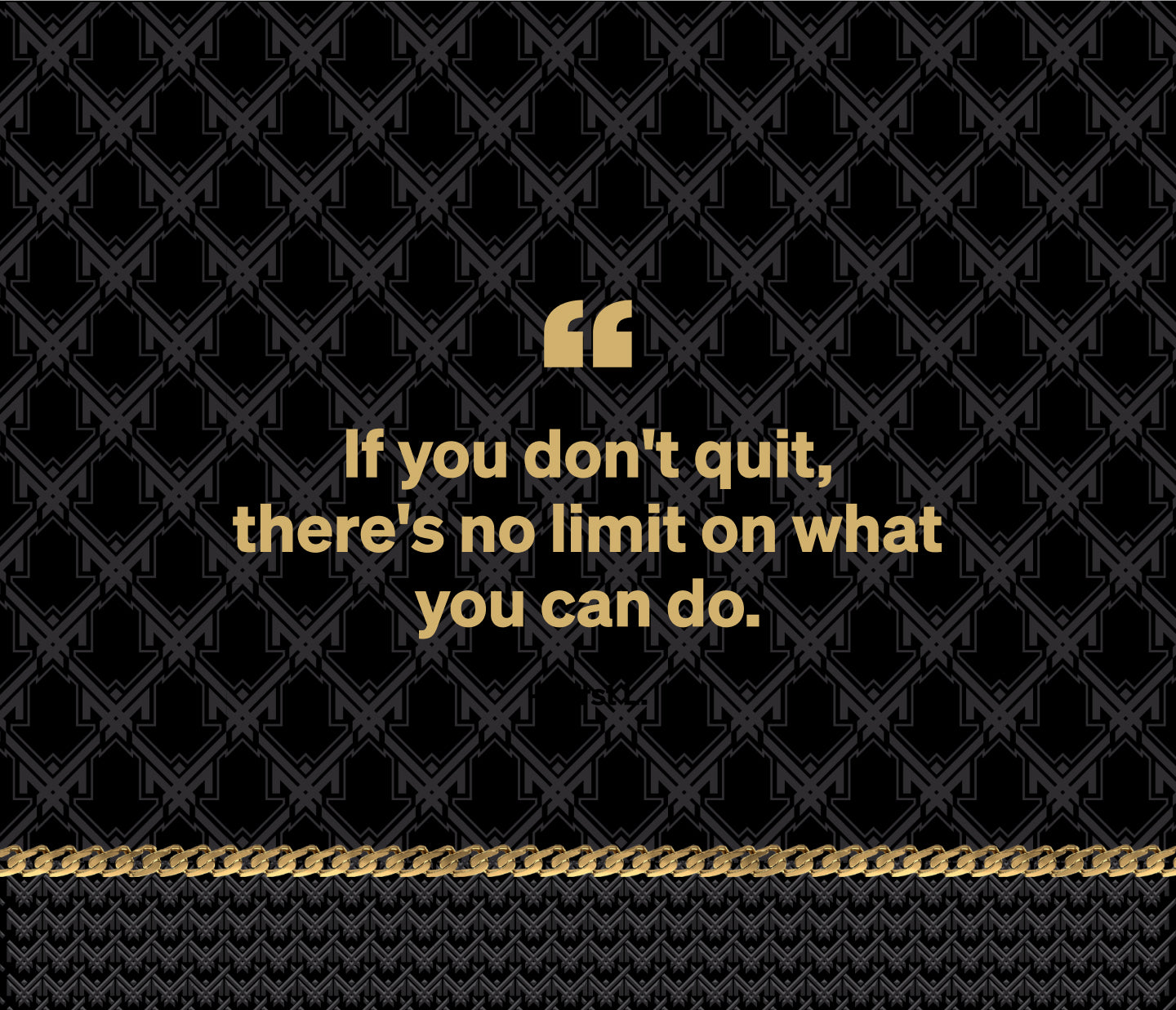 Motivational quote 'If you don't quit, there's no limit on what you can do.' in gold on a black patterned background with a gold chain at the bottom.